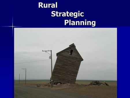 Rural Strategic Planning. A New Rural Health Care Model It is time to develop a new blue-print for rural health care delivery. –The current disjointed.
