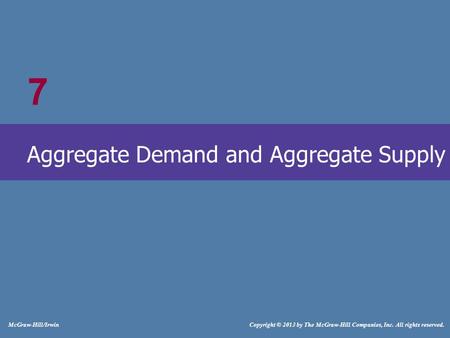 # McGraw-Hill/Irwin Copyright © 2013 by The McGraw-Hill Companies, Inc. All rights reserved. Aggregate Demand and Aggregate Supply 7.