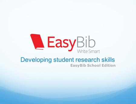 Developing student research skills EasyBib School Edition.