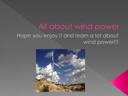  Facts about wind power  How would it benefit the future?  Where can you find a wind turbine?  How does the wind turbine work?  A diagram of how.