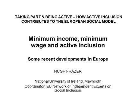 TAKING PART & BEING ACTIVE – HOW ACTIVE INCLUSION CONTRIBUTES TO THE EUROPEAN SOCIAL MODEL Minimum income, minimum wage and active inclusion Some recent.