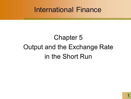 1 International Finance Chapter 5 Output and the Exchange Rate in the Short Run.