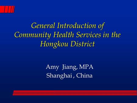 General Introduction of Community Health Services in the Hongkou District Amy Jiang, MPA Shanghai, China.