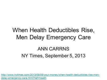 When Health Deductibles Rise, Men Delay Emergency Care ANN CARRNS NY Times, September 5, 2013