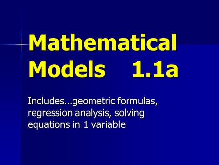 Mathematical Models 1.1a Includes…geometric formulas, regression analysis, solving equations in 1 variable.