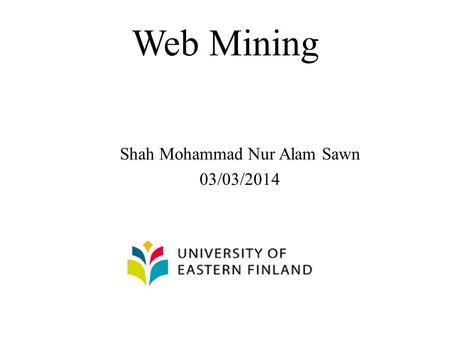 Web Mining Shah Mohammad Nur Alam Sawn 03/03/2014.
