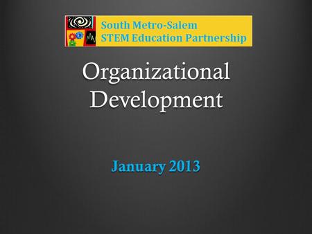 Organizational Development January 2013. STEM Task Force Recommendations - STEM Council and STEM Hubs -