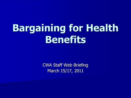 Bargaining for Health Benefits CWA Staff Web Briefing March 15/17, 2011.