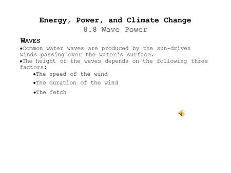 Energy, Power, and Climate Change 8.8 Wave Power W AVES  Common water waves are produced by the sun-driven winds passing over the water's surface. 