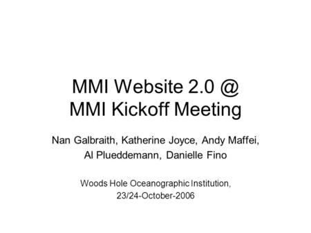 MMI Website MMI Kickoff Meeting Nan Galbraith, Katherine Joyce, Andy Maffei, Al Plueddemann, Danielle Fino Woods Hole Oceanographic Institution,