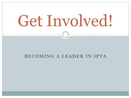 BECOMING A LEADER IN IPTA Get Involved!. About the IPTA Mission  The mission of the Illinois Physical Therapy Association is to empower its members to.