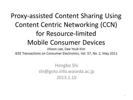 Proxy-assisted Content Sharing Using Content Centric Networking (CCN) for Resource-limited Mobile Consumer Devices Jihoon Lee, Dae Youb Kim IEEE Transactions.