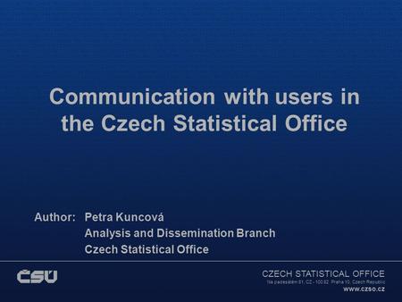 CZECH STATISTICAL OFFICE Na padesátém 81, CZ - 100 82 Praha 10, Czech Republic www.czso.cz Communication with users in the Czech Statistical Office Author: