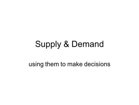 Supply & Demand using them to make decisions. Market… A buyer and seller coming together to exchange goods and services.