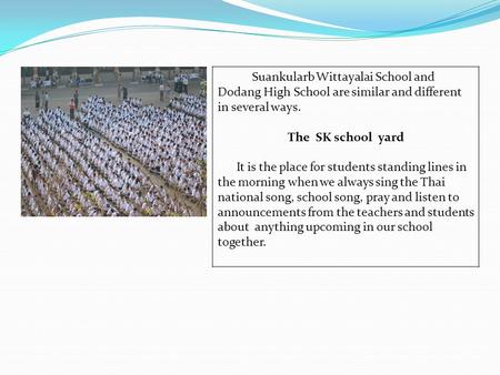 Suankularb Wittayalai School and Dodang High School are similar and different in several ways. The SK school yard It is the place for students standing.
