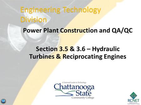 Power Plant Construction and QA/QC Section 3.5 & 3.6 – Hydraulic Turbines & Reciprocating Engines Engineering Technology Division.