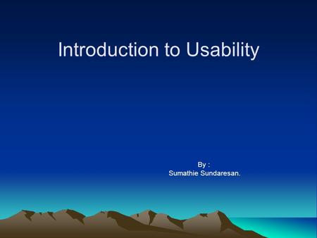 Introduction to Usability By : Sumathie Sundaresan.