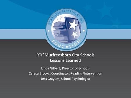 RTI 2 Murfreesboro City Schools Lessons Learned Linda Gilbert, Director of SchoolsLinda Gilbert, Director of Schools Caresa Brooks, Coordinator, Reading/InterventionCaresa.