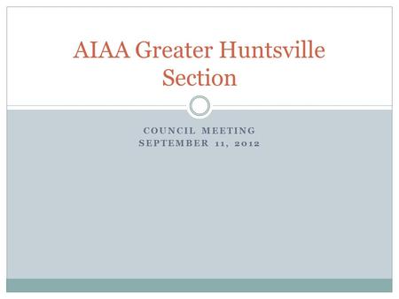 COUNCIL MEETING SEPTEMBER 11, 2012 AIAA Greater Huntsville Section.