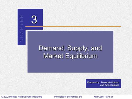 © 2002 Prentice Hall Business PublishingPrinciples of Economics, 6/eKarl Case, Ray Fair 3 Prepared by: Fernando Quijano and Yvonn Quijano Demand, Supply,