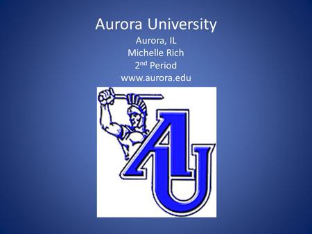Aurora University Aurora, IL Michelle Rich 2 nd Period www.aurora.edu.