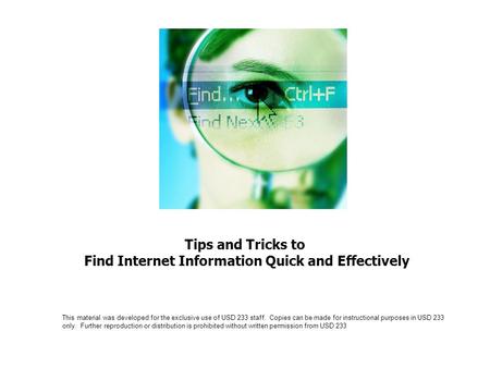 Tips and Tricks to Find Internet Information Quick and Effectively This material was developed for the exclusive use of USD 233 staff. Copies can be made.