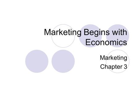 Marketing Begins with Economics Marketing Chapter 3.