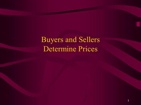 1 Buyers and Sellers Determine Prices. 2 Goals of Buyers and Sellers BUYERS Make a transaction Zero price SELLERS Infinite Price Make a transaction.