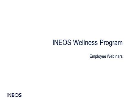 INEOS Wellness Program Employee Webinars. Copyright ©INEOS 2010 Why an INEOS Wellness Program? Healthy employees are an important element of a strong.