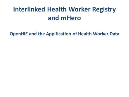 Interlinked Health Worker Registry and mHero OpenHIE and the Appification of Health Worker Data.
