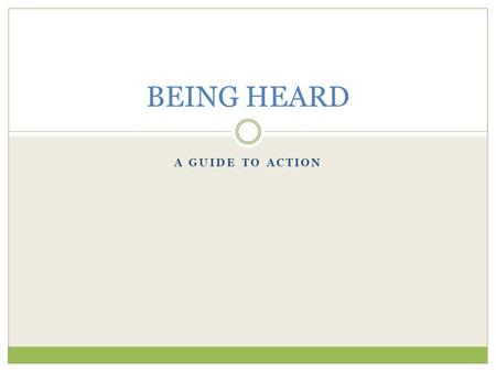 A GUIDE TO ACTION BEING HEARD. 4 EASY WAYS TO GET THEIR ATTENTION Contact your legislators.