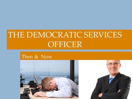 THE DEMOCRATIC SERVICES OFFICER Then & Now. Take minutes Knowledge of the electoral process Constitutional knowledge Prepare agendas Political Awareness.
