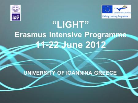 “LIGHT” Erasmus Intensive Programme 11-22 June 2012 UNIVERSITY OF IOANNINA GREECE.