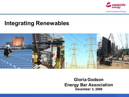Integrating Renewables Gloria Godson Energy Bar Association December 3, 2009 0.
