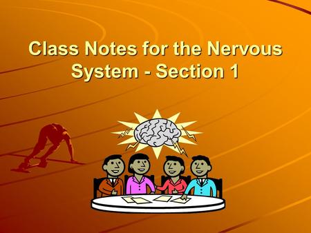 Class Notes for the Nervous System - Section 1. Two Systems Within a System Peripheral Nervous System: PNS All the parts of the nervous system, except.