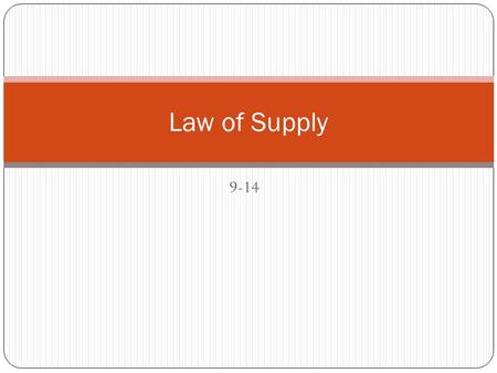 9-14 Law of Supply. BIG Ideas Explain how the incentive of greater profit affects supply. Describe the relationships that the supply curve shows.