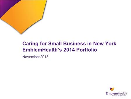 Caring for Small Business in New York EmblemHealth’s 2014 Portfolio November 2013.
