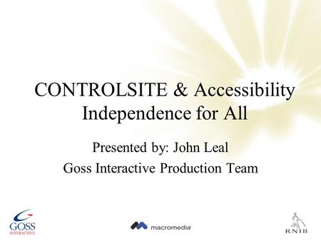 CONTROLSITE & Accessibility Independence for All Presented by: John Leal Goss Interactive Production Team.