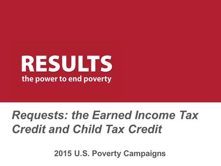 Requests: the Earned Income Tax Credit and Child Tax Credit 2015 U.S. Poverty Campaigns.