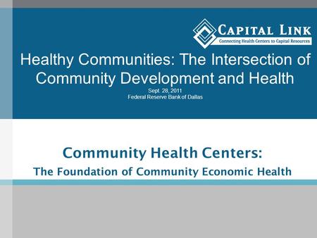 Community Health Centers: The Foundation of Community Economic Health Healthy Communities: The Intersection of Community Development and Health Sept. 28,