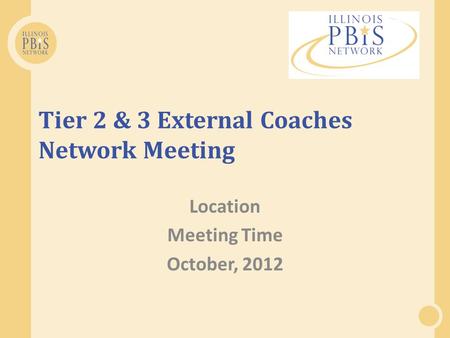 Tier 2 & 3 External Coaches Network Meeting Location Meeting Time October, 2012.