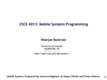 1 CSCE 4013: Mobile Systems Programming Nilanjan Banerjee Mobile Systems Programming (Acknowledgment to Deepa Shinde and Cindy Atheron University of Arkansas.