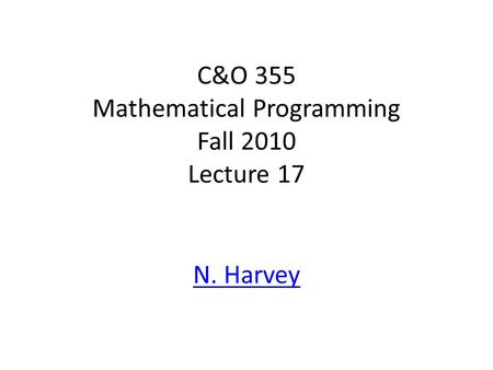 C&O 355 Mathematical Programming Fall 2010 Lecture 17 N. Harvey TexPoint fonts used in EMF. Read the TexPoint manual before you delete this box.: AA A.