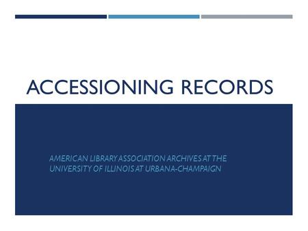 ACCESSIONING RECORDS TO THE ALA ARCHIVES AMERICAN LIBRARY ASSOCIATION ARCHIVES AT THE UNIVERSITY OF ILLINOIS AT URBANA-CHAMPAIGN.