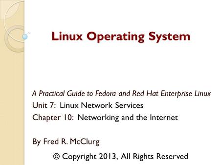 A Practical Guide to Fedora and Red Hat Enterprise Linux Unit 7: Linux Network Services Chapter 10: Networking and the Internet By Fred R. McClurg Linux.