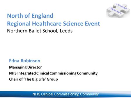 NHS Clinical Commissioning Community North of England Regional Healthcare Science Event Northern Ballet School, Leeds Edna Robinson Managing Director NHS.