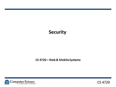 CS 4720 Security CS 4720 – Web & Mobile Systems. CS 4720 The Traditional Security Model The Firewall Approach “Keep the good guys in and the bad guys.