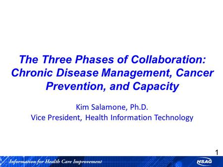 1 The Three Phases of Collaboration: Chronic Disease Management, Cancer Prevention, and Capacity Kim Salamone, Ph.D. Vice President, Health Information.