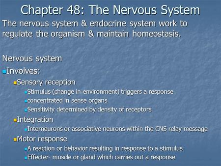 Chapter 48: The Nervous System The nervous system & endocrine system work to regulate the organism & maintain homeostasis. Nervous system Involves: Involves:
