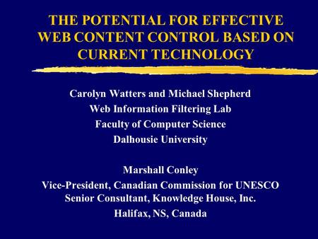 THE POTENTIAL FOR EFFECTIVE WEB CONTENT CONTROL BASED ON CURRENT TECHNOLOGY Carolyn Watters and Michael Shepherd Web Information Filtering Lab Faculty.